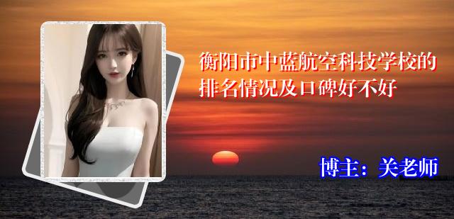 衡阳市中蓝航空科技学校的排名情况及口碑好不好