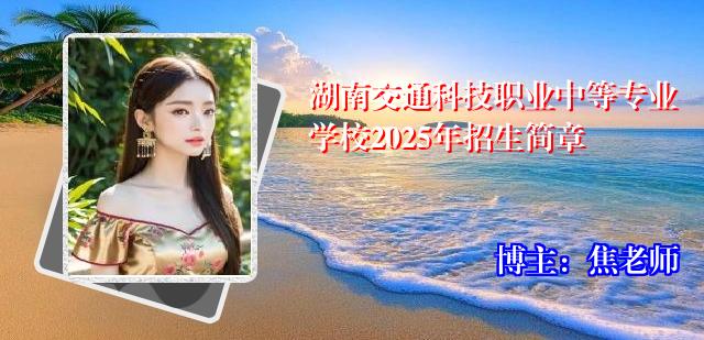 湖南交通科技职业中等专业学校2025年招生简章