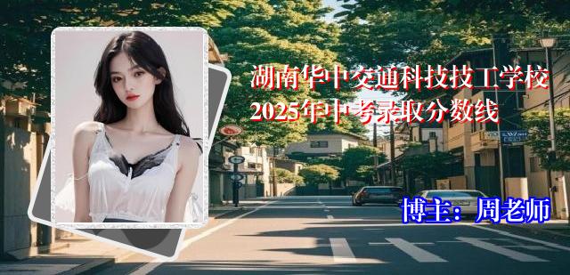湖南华中交通科技技工学校2025年中考录取分数线