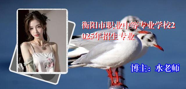 衡阳市职业中等专业学校2025年招生专业