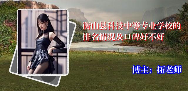 衡山县科技中等专业学校的排名情况及口碑好不好