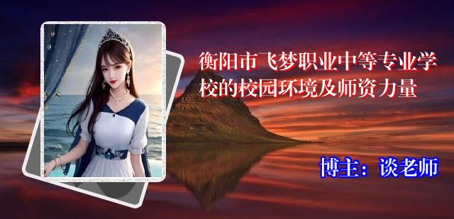 衡阳市飞梦职业中等专业学校的校园环境及师资力量