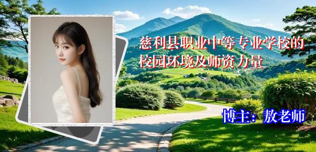 慈利县职业中等专业学校的校园环境及师资力量