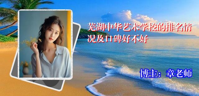 芜湖中华艺术学校的排名情况及口碑好不好