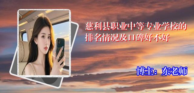 慈利县职业中等专业学校的排名情况及口碑好不好