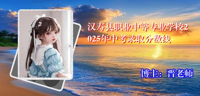 汉寿县职业中等专业学校2025年中考录取分数线