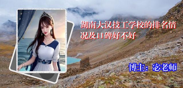 湖南大汉技工学校的排名情况及口碑好不好