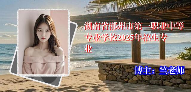 湖南省郴州市第一职业中等专业学校2025年招生专业