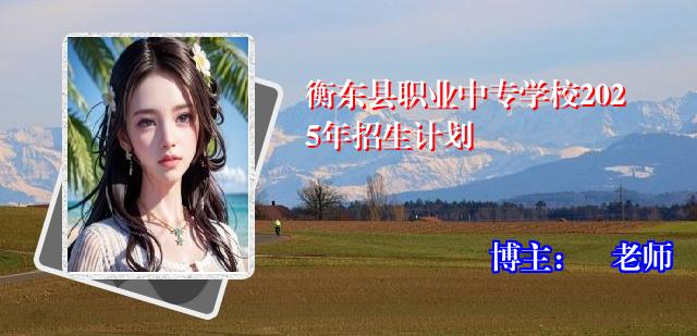 衡东县职业中专学校2025年招生计划