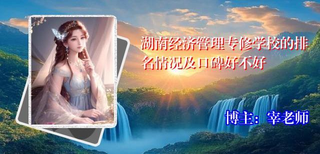 湖南经济管理专修学校的排名情况及口碑好不好