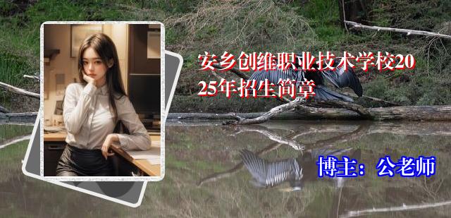 安乡创维职业技术学校2025年招生简章
