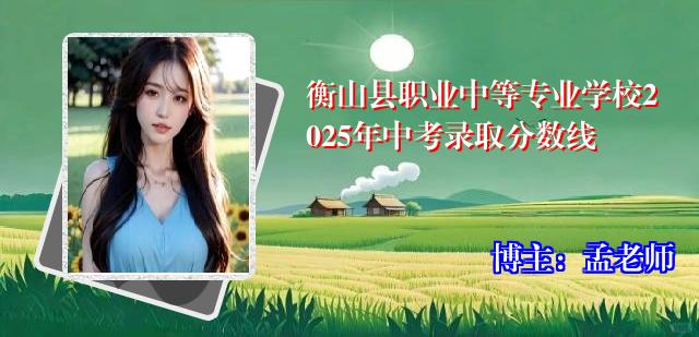 衡山县职业中等专业学校2025年中考录取分数线