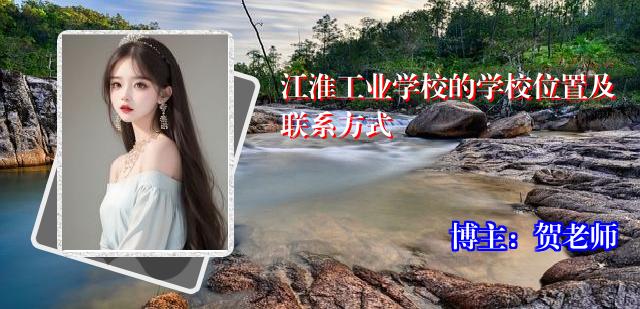 江淮工业学校的学校位置及联系方式