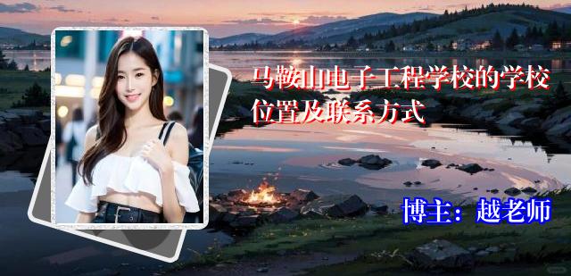 马鞍山电子工程学校的学校位置及联系方式