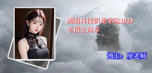 湖南科技职业学院2025年招生简章