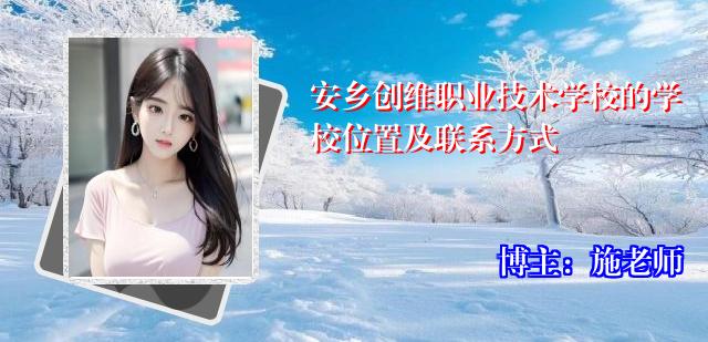 安乡创维职业技术学校的学校位置及联系方式