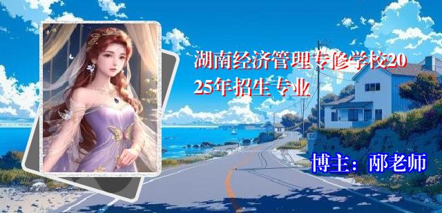 湖南经济管理专修学校2025年招生专业