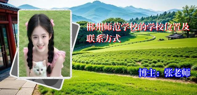 郴州师范学校的学校位置及联系方式