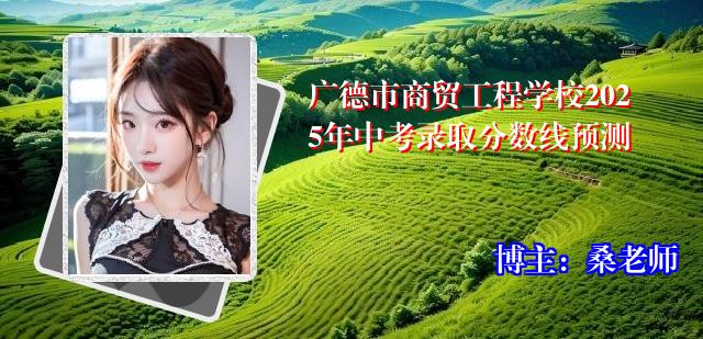 广德市商贸工程学校2025年中考录取分数线预测