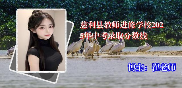 慈利县教师进修学校2025年中考录取分数线