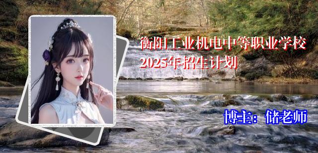 衡阳工业机电中等职业学校2025年招生计划