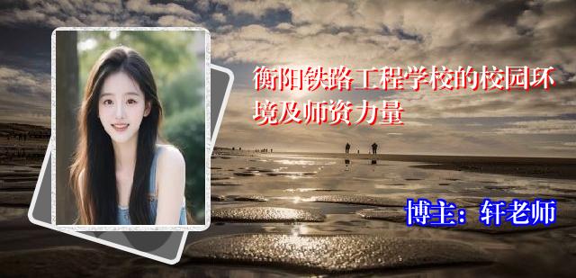 衡阳铁路工程学校的校园环境及师资力量