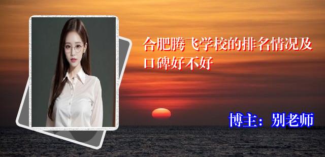 合肥腾飞学校的排名情况及口碑好不好