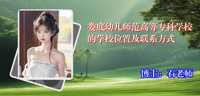 娄底幼儿师范高等专科学校的学校位置及联系方式