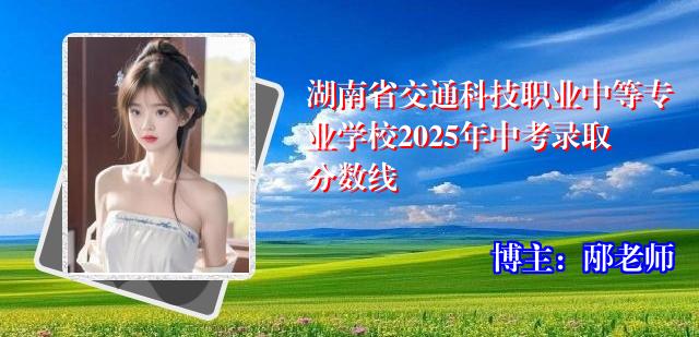 湖南省交通科技职业中等专业学校2025年中考录取分数线