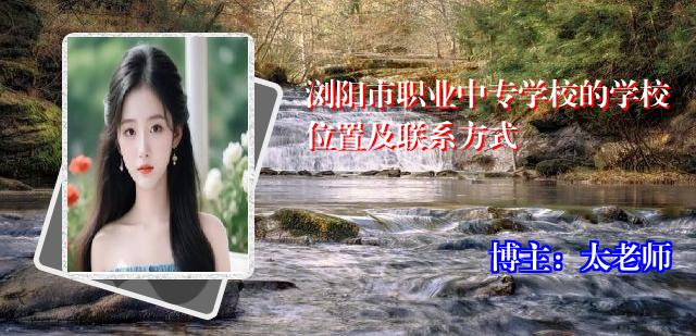浏阳市职业中专学校的学校位置及联系方式