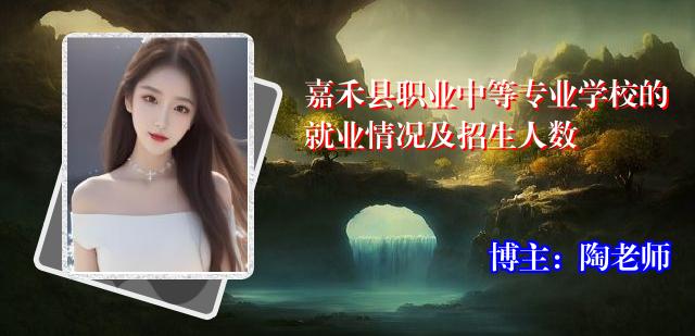 嘉禾县职业中等专业学校的就业情况及招生人数