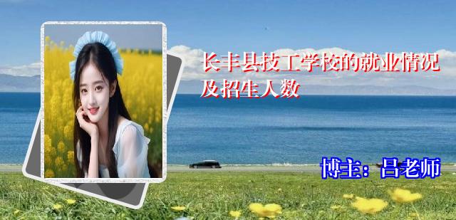 长丰县技工学校的就业情况及招生人数