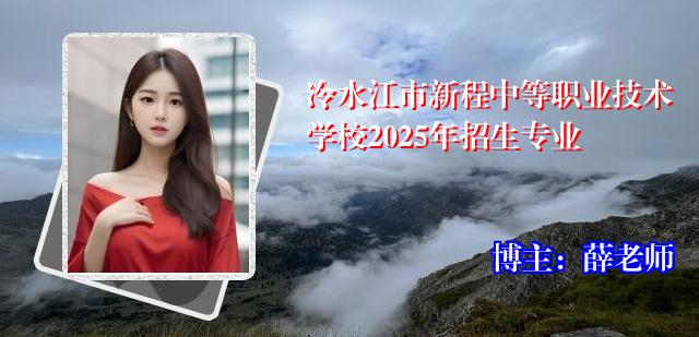 冷水江市新程中等职业技术学校2025年招生专业