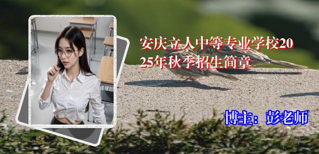 安庆立人中等专业学校2025年秋季招生简章