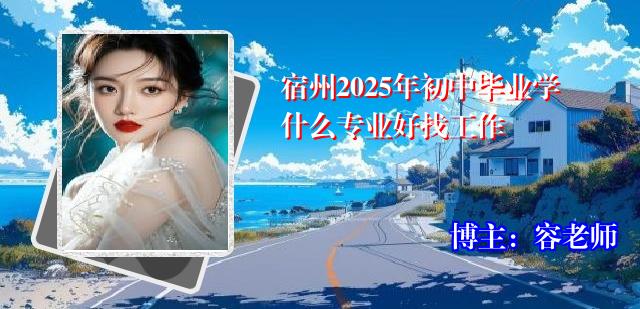 宿州2025年初中毕业学什么专业好找工作