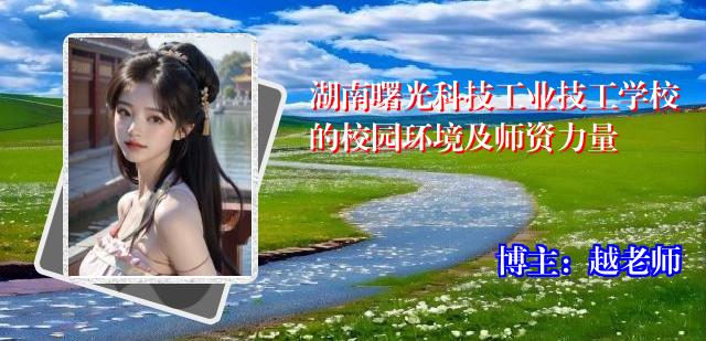 湖南曙光科技工业技工学校的校园环境及师资力量