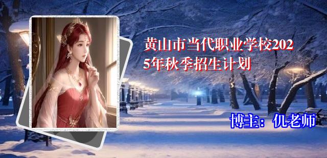 黄山市当代职业学校2025年秋季招生计划