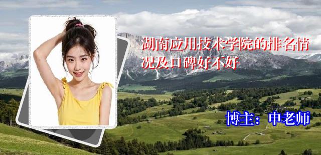 湖南应用技术学院的排名情况及口碑好不好