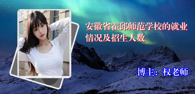 安徽省霍邱师范学校的就业情况及招生人数