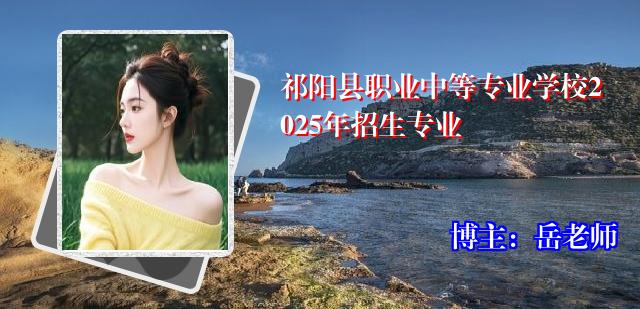 祁阳县职业中等专业学校2025年招生专业