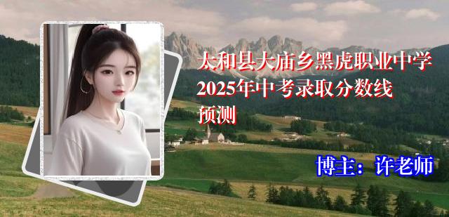 太和县大庙乡黑虎职业中学2025年中考录取分数线预测