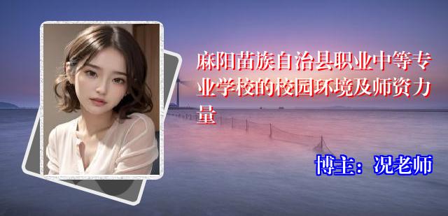麻阳苗族自治县职业中等专业学校的校园环境及师资力量
