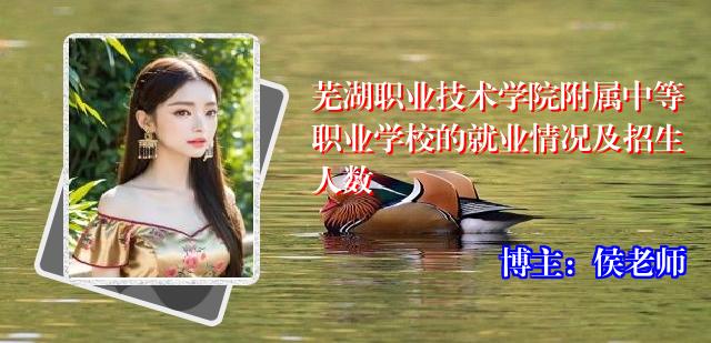 芜湖职业技术学院附属中等职业学校的就业情况及招生人数