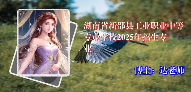 湖南省新邵县工业职业中等专业学校2025年招生专业
