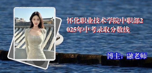 怀化职业技术学院中职部2025年中考录取分数线