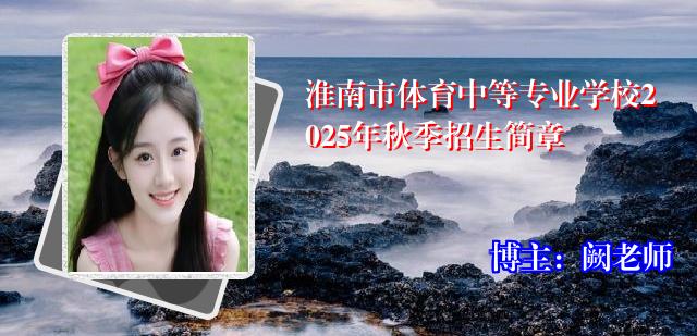 淮南市体育中等专业学校2025年秋季招生简章