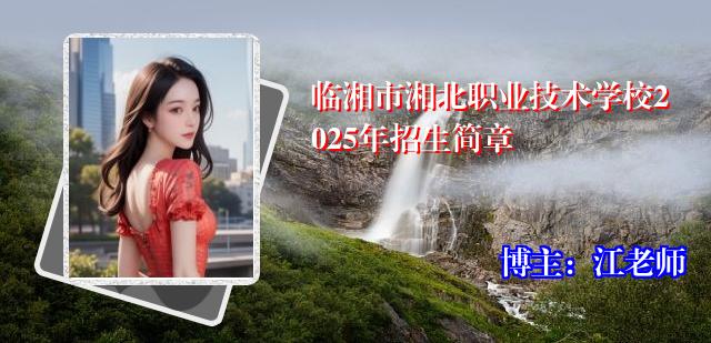 临湘市湘北职业技术学校2025年招生简章