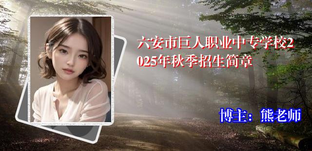 六安市巨人职业中专学校2025年秋季招生简章