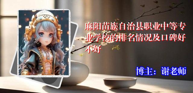 麻阳苗族自治县职业中等专业学校的排名情况及口碑好不好