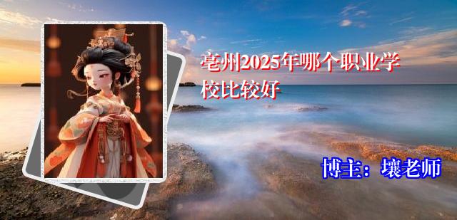 亳州2025年哪个职业学校比较好